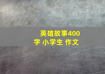 英雄故事400字 小学生 作文